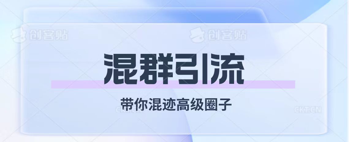 （7773期）经久不衰的混群引流【带你混迹高级圈子】-保成圈-山云人力,分享创业咨询_最新网络项目资源