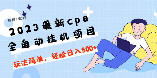 （4963期）2023最新cpa全自动挂机项目，玩法简单，轻松日入500+【教程+软件】-保成圈-山云人力,分享创业咨询_最新网络项目资源