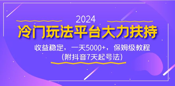 （8642期）2024冷门玩法平台大力扶持，收益稳定，一天5000+，保姆级教程（附抖音7…-保成圈-山云人力,分享创业咨询_最新网络项目资源
