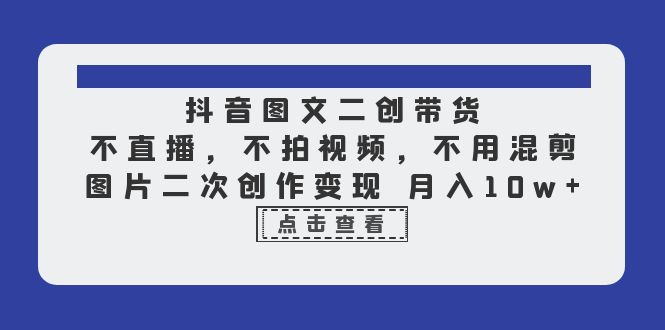 （6472期）抖音图文二创带货，不直播，不拍视频，不用混剪，图片二次创作变现 月入10w-保成圈-山云人力,分享创业咨询_最新网络项目资源