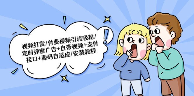 （5442期）视频打赏/付费视频引流吸粉/定时弹窗广告+自带视频+支付接口+源码自适应-保成圈-山云人力,分享创业咨询_最新网络项目资源