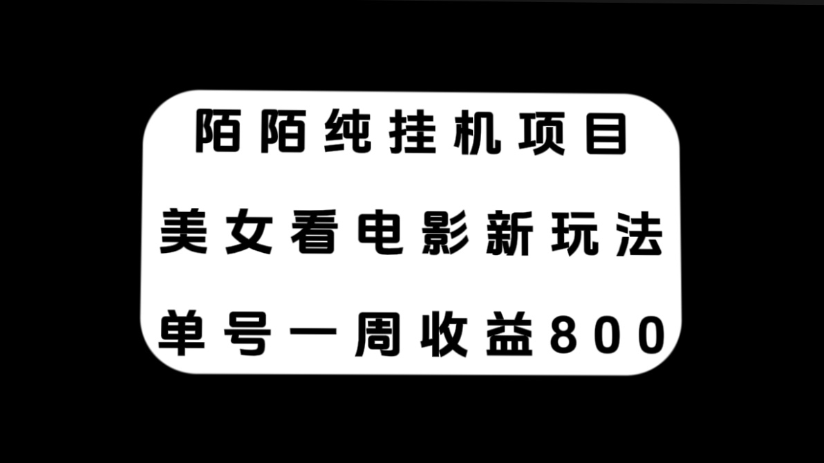 （7651期）陌陌纯挂机项目，美女看电影新玩法，单号一周收益800+-保成圈-山云人力,分享创业咨询_最新网络项目资源