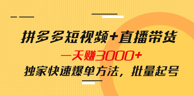（3948期）拼多多短视频+直播带货，一天赚3000+独家快速爆单方法，批量起号-保成圈-山云人力,分享创业咨询_最新网络项目资源