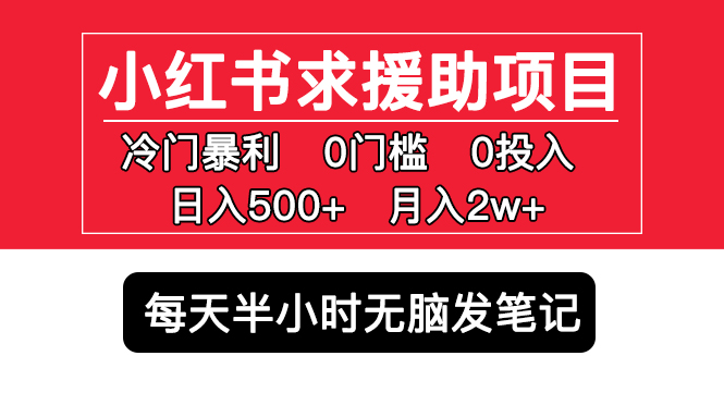 （5572期）小红书求援助项目，冷门但暴利 0门槛无脑发笔记 日入500+月入2w 可多号操作-保成圈-山云人力,分享创业咨询_最新网络项目资源