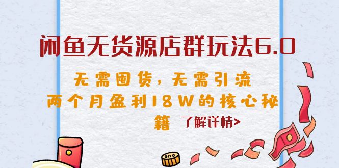 （6522期）闲鱼无货源店群玩法6.0，无需囤货，无需引流，两个月盈利18W的核心秘籍-保成圈-山云人力,分享创业咨询_最新网络项目资源