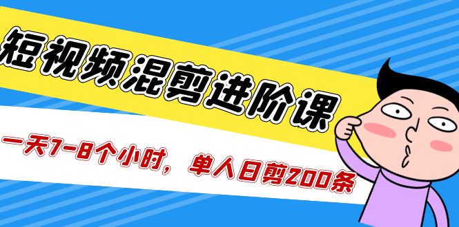 （5208期）短视频混剪/进阶课，一天7-8个小时，单人日剪200条实战攻略教学-保成圈-山云人力,分享创业咨询_最新网络项目资源