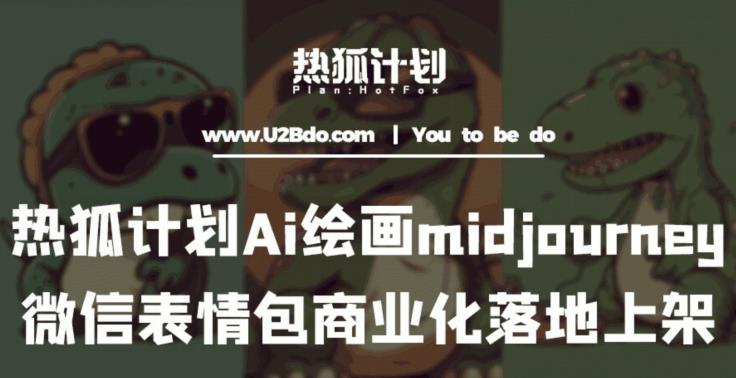 热狐计划：Ai绘画midjourney制作微信表情包并商业化落地上架-保成圈-山云人力,分享创业咨询_最新网络项目资源