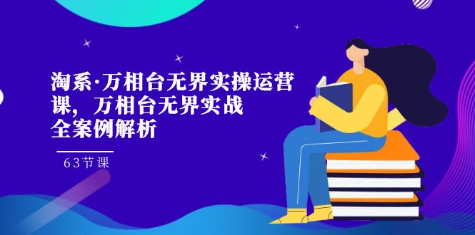（7459期）淘系·万相台无界实操运营课，万相台·无界实战全案例解析（63节课）-保成圈-山云人力,分享创业咨询_最新网络项目资源