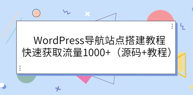 （3542期）WordPress导航站点搭建教程，快速获取流量1000+（源码+教程）-保成圈-山云人力,分享创业咨询_最新网络项目资源