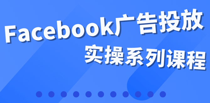 （3854期）百万级广告操盘手带你玩Facebook全系列投放：运营和广告优化技能实操！-保成圈-山云人力,分享创业咨询_最新网络项目资源