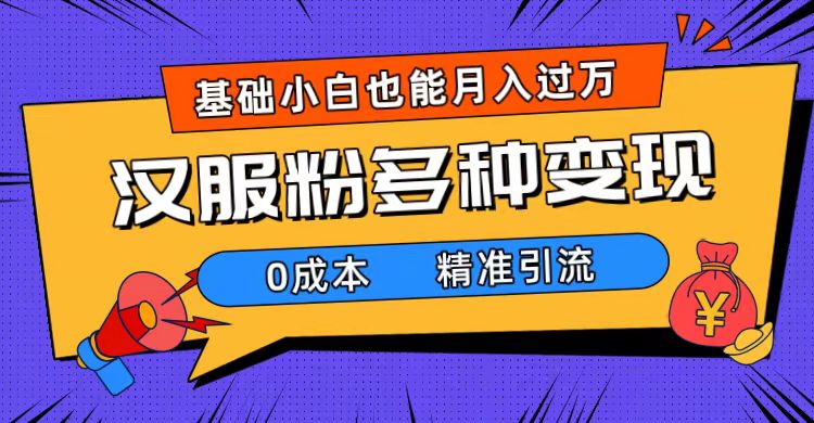 （7549期）一部手机精准引流汉服粉，0成本多种变现方式，小白月入过万（附素材+工具）-保成圈-山云人力,分享创业咨询_最新网络项目资源