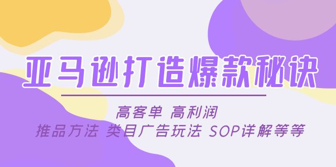 （4879期）亚马逊打造爆款秘诀：高客单 高利润 推品方法 类目广告玩法 SOP详解等等-保成圈-山云人力,分享创业咨询_最新网络项目资源