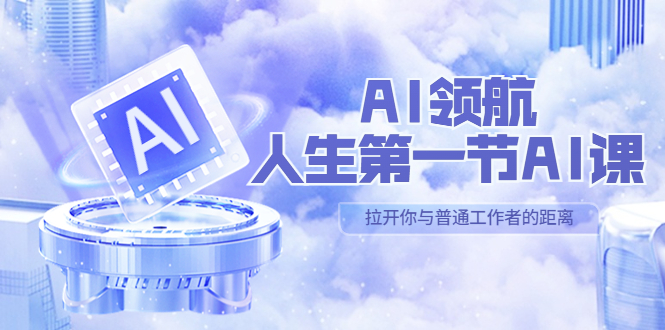 （5567期）AI-领航-人生第一节-AI课，30位AI领域极客 汇集1000小时Al心得（保姆级…-保成圈-山云人力,分享创业咨询_最新网络项目资源