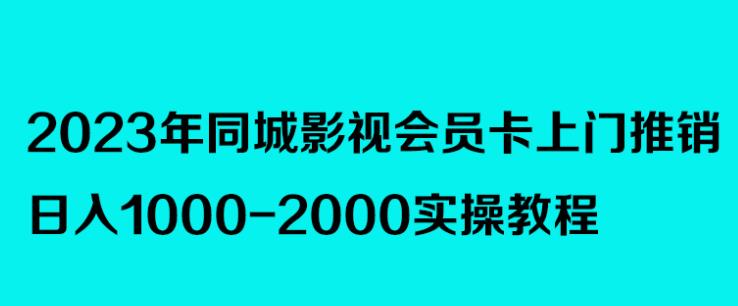 2023年同城影视会员卡上门推销，日入1000-2000实操教程-保成圈-山云人力,分享创业咨询_最新网络项目资源