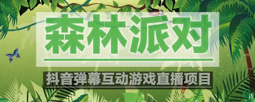 （5530期）抖音森林派对直播项目，可虚拟人直播 抖音报白 实时互动直播【软件+教程】-保成圈-山云人力,分享创业咨询_最新网络项目资源