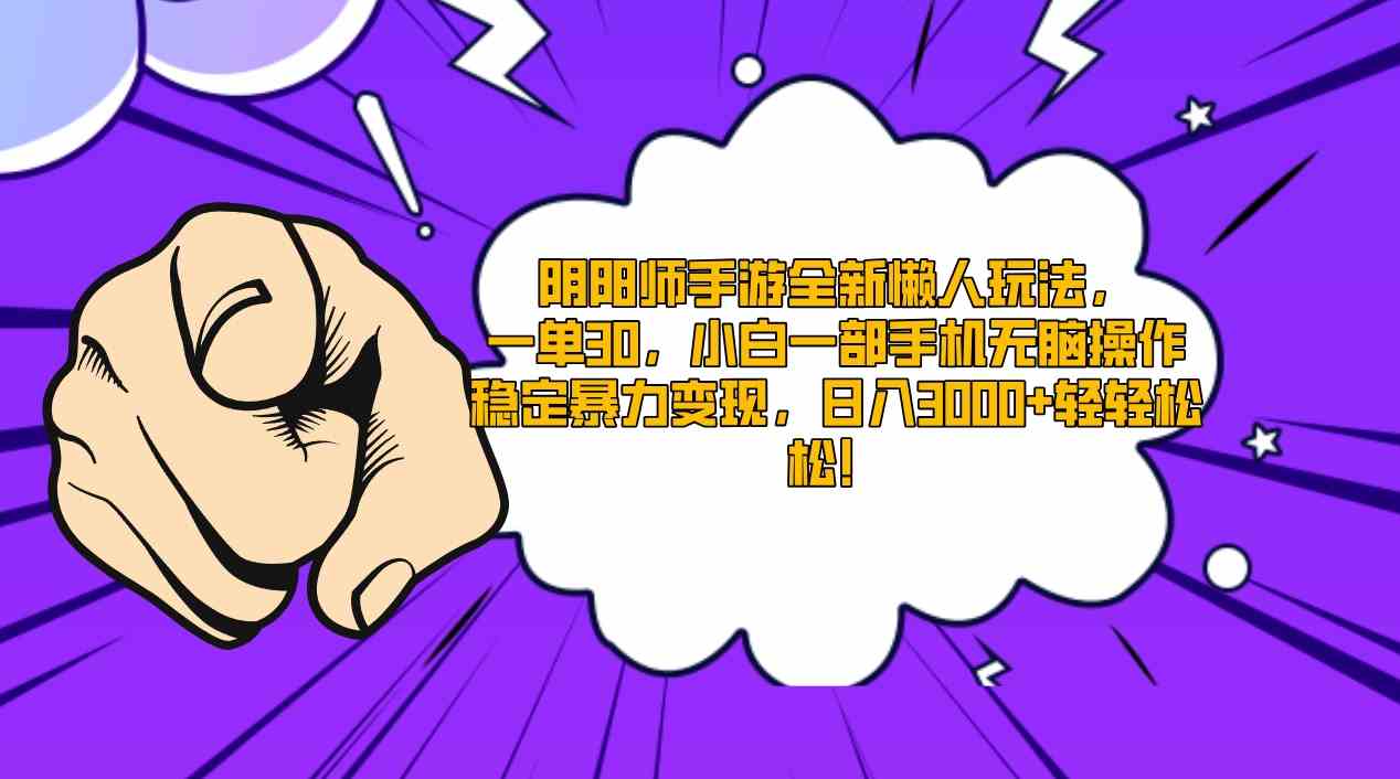 （9043期）阴阳师手游全新懒人玩法，一单30，小白一部手机无脑操作，稳定暴力变现…-保成圈-山云人力,分享创业咨询_最新网络项目资源