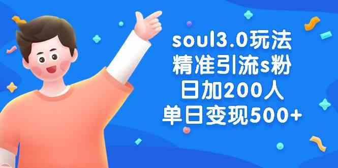 （8885期）soul3.0玩法精准引流s粉，日加200人单日变现500+-保成圈-山云人力,分享创业咨询_最新网络项目资源