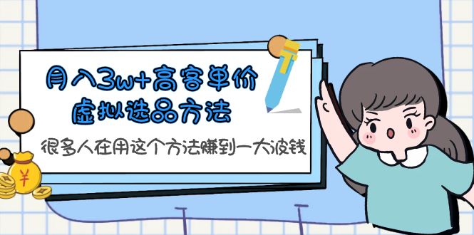 （6109期）月入3w+高客单价虚拟选品方法，很多人在用这个方法赚到一大波钱！-保成圈-山云人力,分享创业咨询_最新网络项目资源