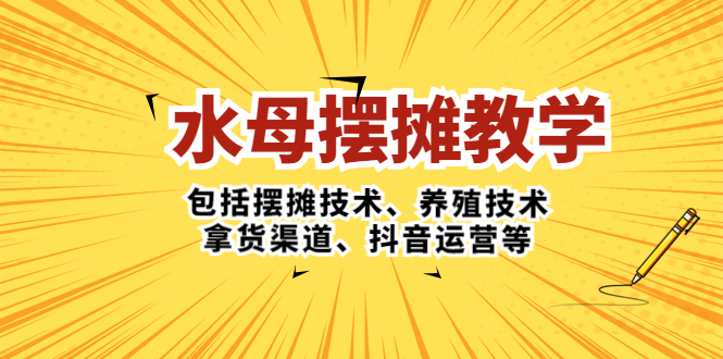 （5197期）水母·摆摊教学，包括摆摊技术、养殖技术、拿货渠道、抖音运营等-保成圈-山云人力,分享创业咨询_最新网络项目资源