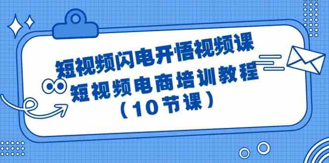 （9682期）短视频-闪电开悟视频课：短视频电商培训教程（10节课）-保成圈-山云人力,分享创业咨询_最新网络项目资源