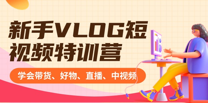 （8807期）新手VLOG短视频特训营：学会带货、好物、直播、中视频、赚Q方法（16节课）-保成圈-山云人力,分享创业咨询_最新网络项目资源