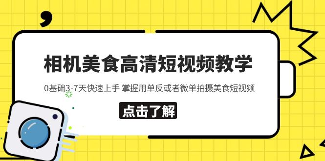 （5740期）相机美食高清短视频教学 0基础3-7天快速上手 掌握用单反或者微单拍摄美食-保成圈-山云人力,分享创业咨询_最新网络项目资源