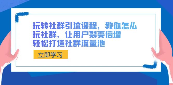 （8821期）玩转社群 引流课程，教你怎么玩社群，让用户裂变倍增，轻松打造社群流量池-保成圈-山云人力,分享创业咨询_最新网络项目资源