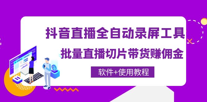 （4166期）抖音直播全自动录屏录制工具，批量直播切片带货赚佣金（软件+使用教程）-保成圈-山云人力,分享创业咨询_最新网络项目资源