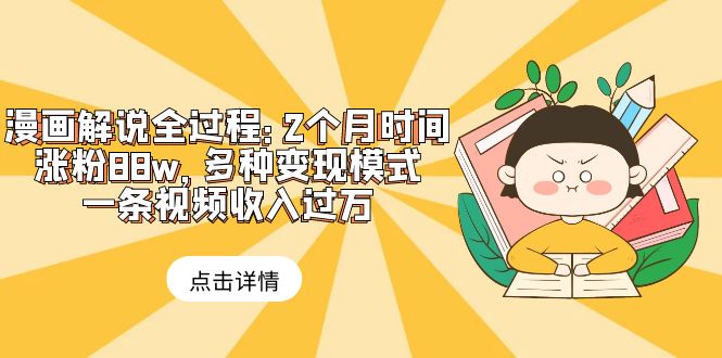 （6147期）漫画解说全过程：2个月时间涨粉88w，多种变现模式，一条视频收入过万-保成圈-山云人力,分享创业咨询_最新网络项目资源