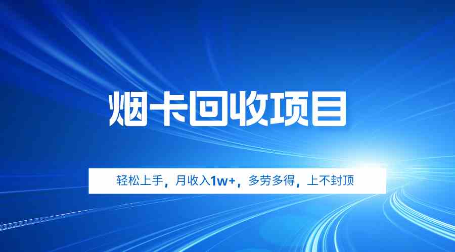（9751期）烟卡回收项目，轻松上手，月收入1w+,多劳多得，上不封顶-保成圈-山云人力,分享创业咨询_最新网络项目资源