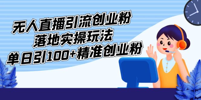 （5083期）外面收费3980的无人直播引流创业粉落地实操玩法，单日引100+精准创业粉-保成圈-山云人力,分享创业咨询_最新网络项目资源