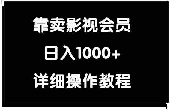 （9509期）靠卖影视会员，日入1000+-保成圈-山云人力,分享创业咨询_最新网络项目资源