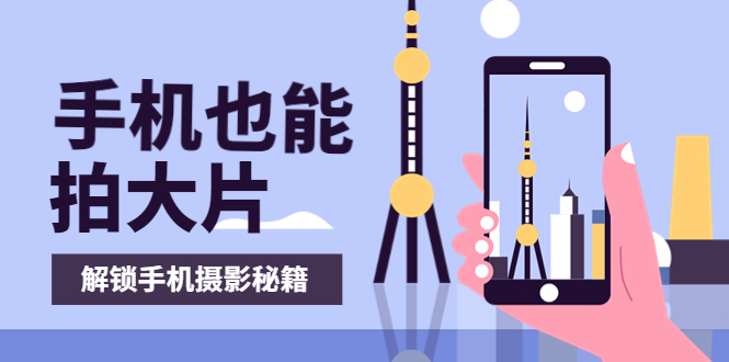 （3625期）手机拍摄课：如何用手机拍出专业级短视频，一图胜千言，视频胜千图-保成圈-山云人力,分享创业咨询_最新网络项目资源