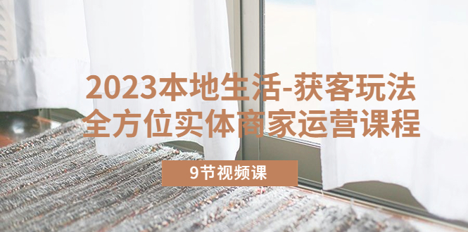 （5748期）2023本地生活-获客玩法，全方位实体商家运营课程（9节视频课）-保成圈-山云人力,分享创业咨询_最新网络项目资源