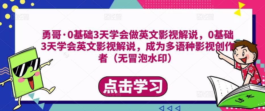 勇哥·0基础3天学会做英文影视解说，0基础3天学会英文影视解说，成为多语种影视创作者（无冒泡水印）-保成圈-山云人力,分享创业咨询_最新网络项目资源