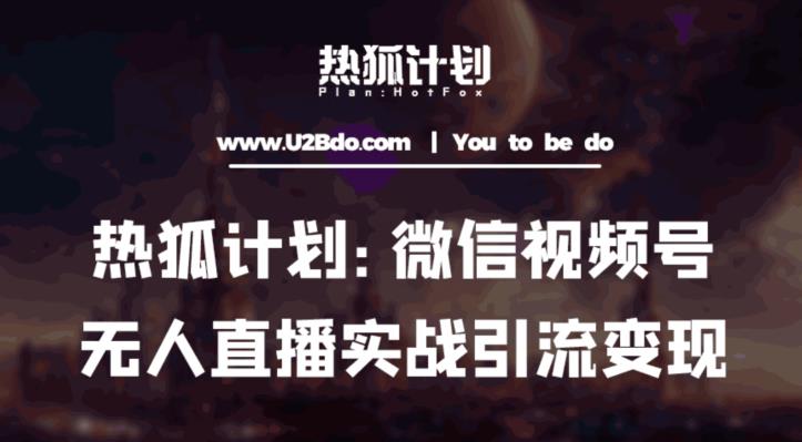 热狐计划：微信视频号鸡哥无人直播新玩法，无人直播撸礼物+引流变现带素材-保成圈-山云人力,分享创业咨询_最新网络项目资源