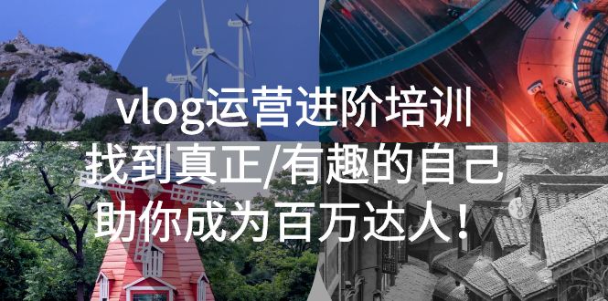（5461期）vlog运营进阶培训：找到真正/有趣的自己，助你成为百万达人！-保成圈-山云人力,分享创业咨询_最新网络项目资源