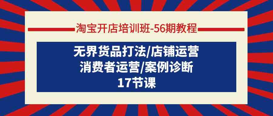 （9605期）淘宝开店培训班-56期教程：无界货品打法/店铺运营/消费者运营/案例诊断-保成圈-山云人力,分享创业咨询_最新网络项目资源