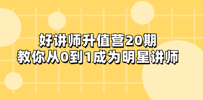 （8035期）好讲师-升值营-第20期，教你从0到1成为明星讲师-保成圈-山云人力,分享创业咨询_最新网络项目资源