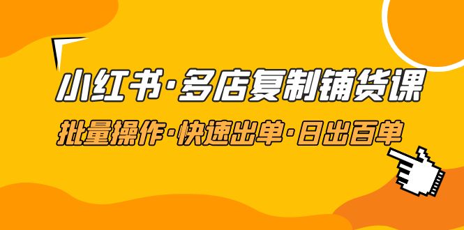 （4968期）小红书·多店复制铺货课，批量操作·快速出单·日出百单（更新2023年2月）-保成圈-山云人力,分享创业咨询_最新网络项目资源
