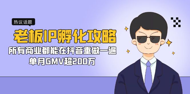 （7137期）老板IP-孵化攻略，所有商业都能在抖音重做一遍，单月GMV超200万-保成圈-山云人力,分享创业咨询_最新网络项目资源