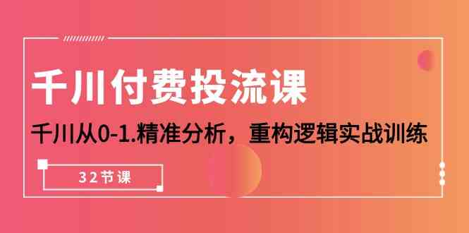 （10127期）千川-付费投流课，千川从0-1.精准分析，重构逻辑实战训练（32节课）-保成圈-山云人力,分享创业咨询_最新网络项目资源