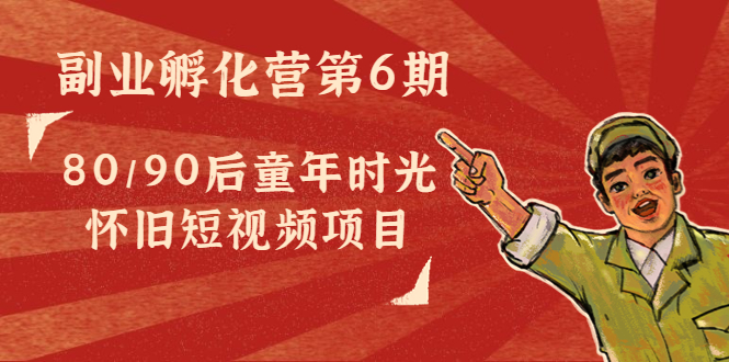 （4353期）黄岛主副业孵化营第6期：80/90后童年时光怀旧短视频项目-保成圈-山云人力,分享创业咨询_最新网络项目资源
