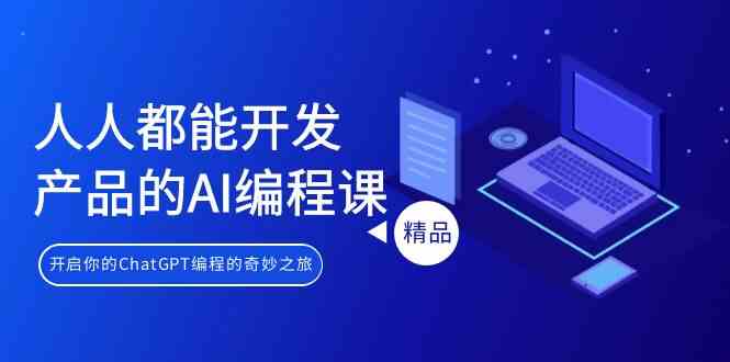 （9090期）人人都能 开发产品的AI编程课，开启你的ChatGPT编程的奇妙之旅-保成圈-山云人力,分享创业咨询_最新网络项目资源