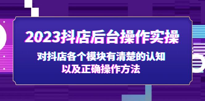 （5093期）2023抖店后台操作实操，对抖店各个模块有清楚的认知以及正确操作方法-保成圈-山云人力,分享创业咨询_最新网络项目资源