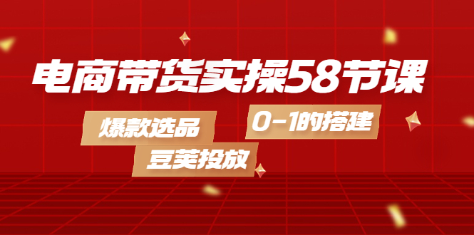 （4024期）电商带货实操58节课，爆款选品，豆荚投放，0-1的搭建-保成圈-山云人力,分享创业咨询_最新网络项目资源