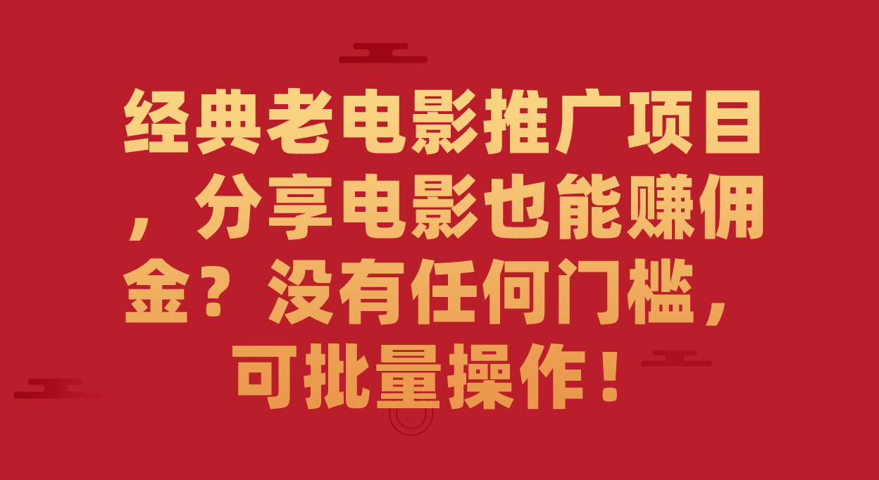 （7329期）经典老电影推广项目，分享电影也能赚佣金？没有任何门槛，可批量操作！-保成圈-山云人力,分享创业咨询_最新网络项目资源