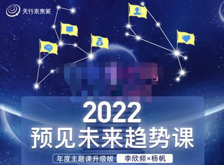 李欣频×杨帆·2022预见未来趋势课，用落地的方法和详细的步骤带你走上无竞争、不纠结的升维之路-保成圈-山云人力,分享创业咨询_最新网络项目资源