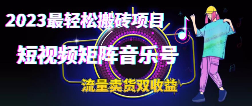 （6447期）2023最轻松搬砖项目，短视频矩阵音乐号流量收益+卖货收益-保成圈-山云人力,分享创业咨询_最新网络项目资源