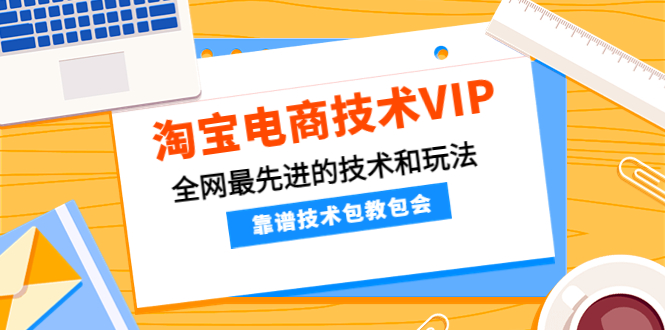 （4360期）淘宝电商技术VIP，全网最先进的技术和玩法，靠谱技术包教包会（更新115）-保成圈-山云人力,分享创业咨询_最新网络项目资源